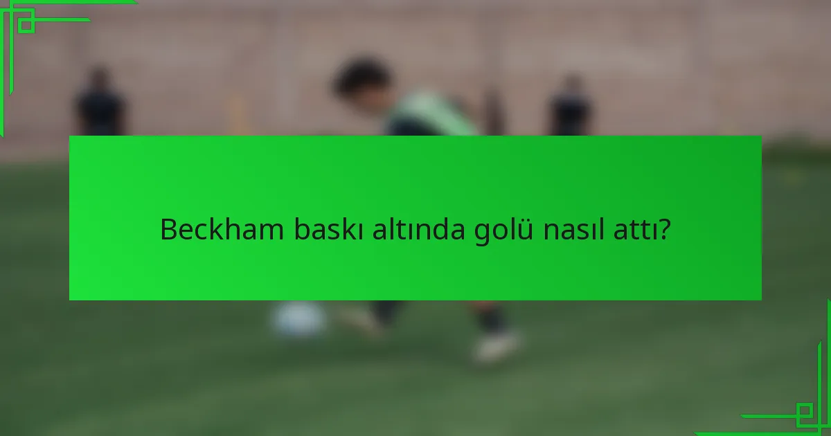 Beckham baskı altında golü nasıl attı?
