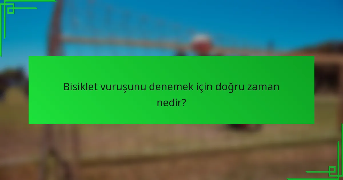 Bisiklet vuruşunu denemek için doğru zaman nedir?