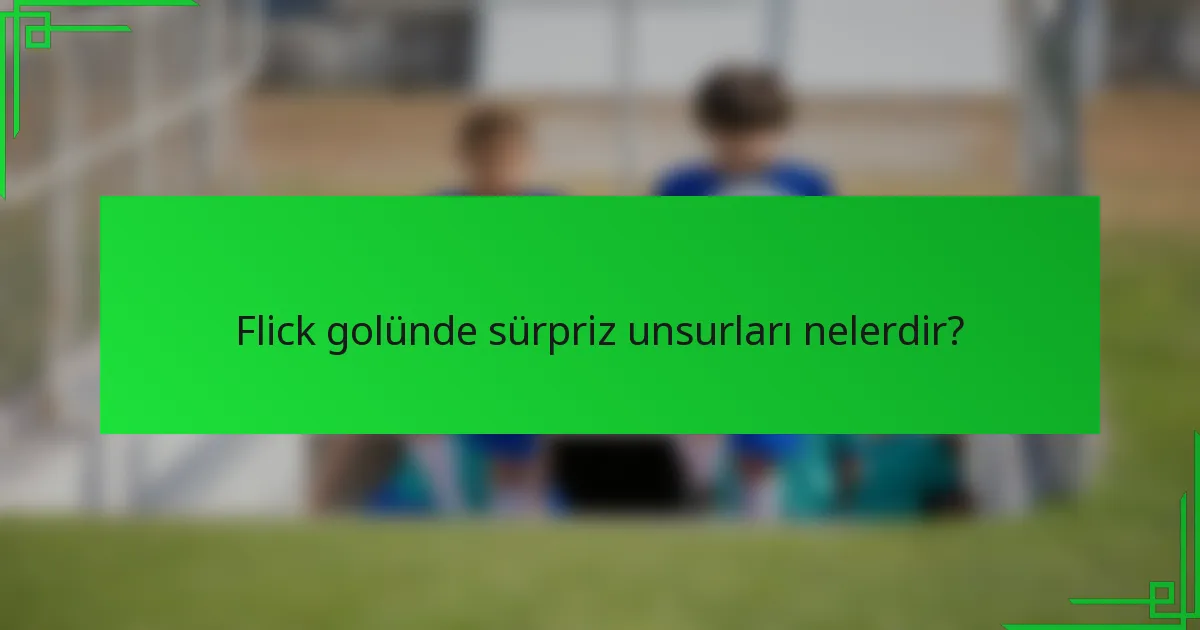 Flick golünde sürpriz unsurları nelerdir?