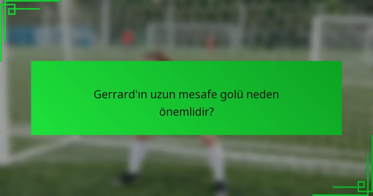 Gerrard'ın uzun mesafe golü neden önemlidir?
