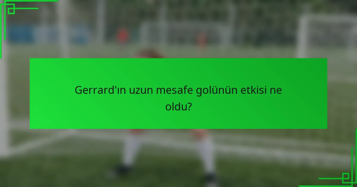 Gerrard'ın uzun mesafe golünün etkisi ne oldu?