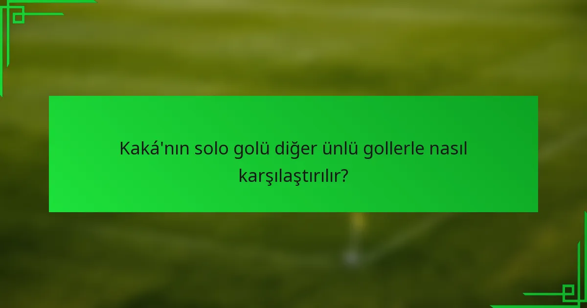 Kaká'nın solo golü diğer ünlü gollerle nasıl karşılaştırılır?