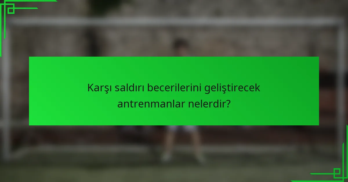Karşı saldırı becerilerini geliştirecek antrenmanlar nelerdir?