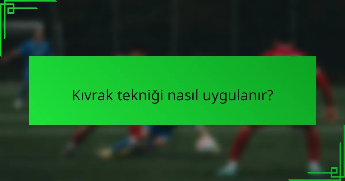 Kıvrak tekniği nasıl uygulanır?