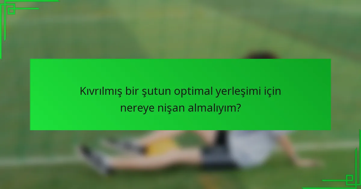 Kıvrılmış bir şutun optimal yerleşimi için nereye nişan almalıyım?