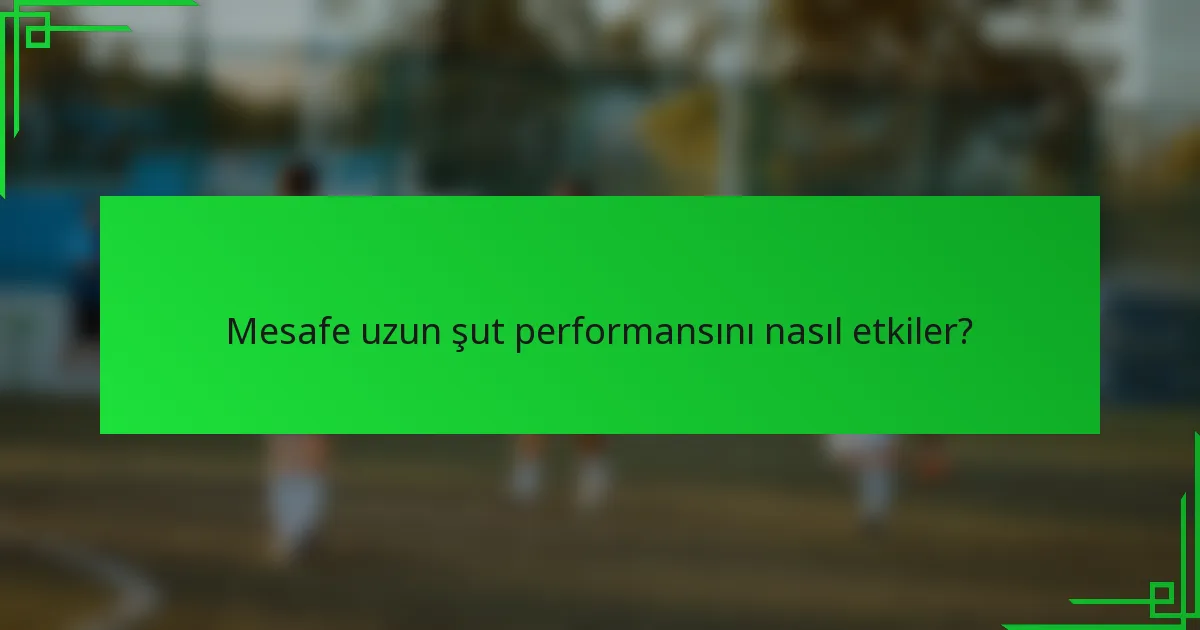 Mesafe uzun şut performansını nasıl etkiler?