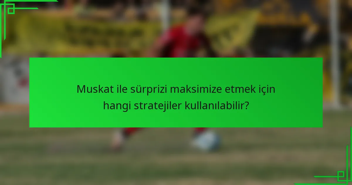 Muskat ile sürprizi maksimize etmek için hangi stratejiler kullanılabilir?