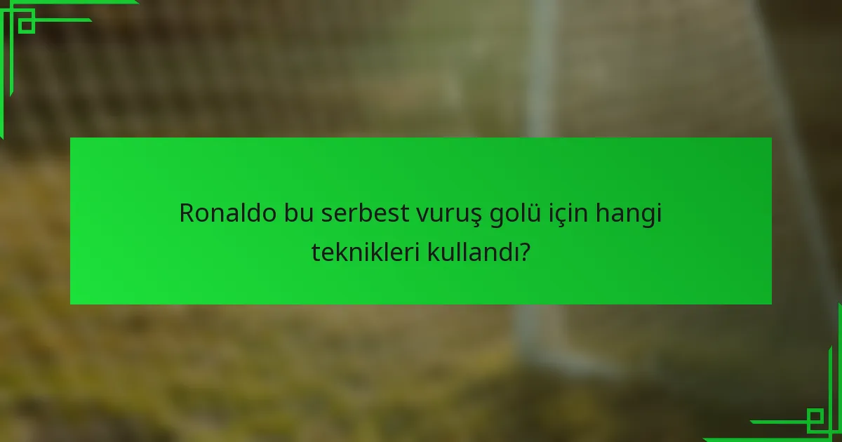 Ronaldo bu serbest vuruş golü için hangi teknikleri kullandı?