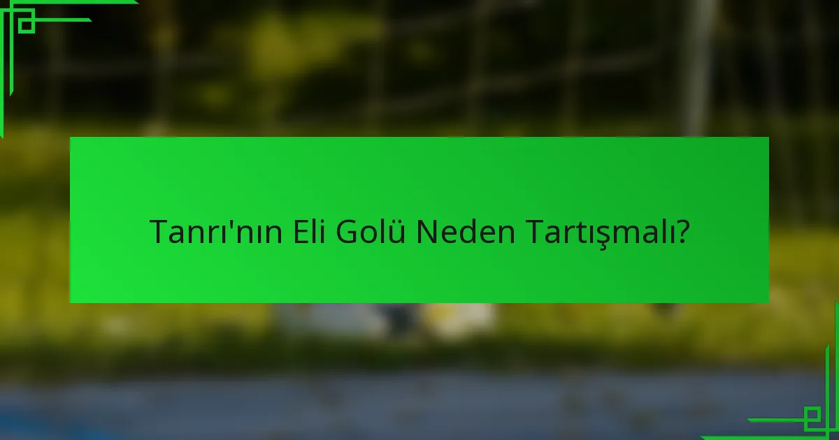 Tanrı'nın Eli Golü Neden Tartışmalı?