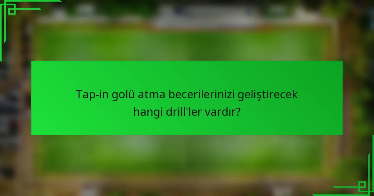Tap-in golü atma becerilerinizi geliştirecek hangi drill'ler vardır?