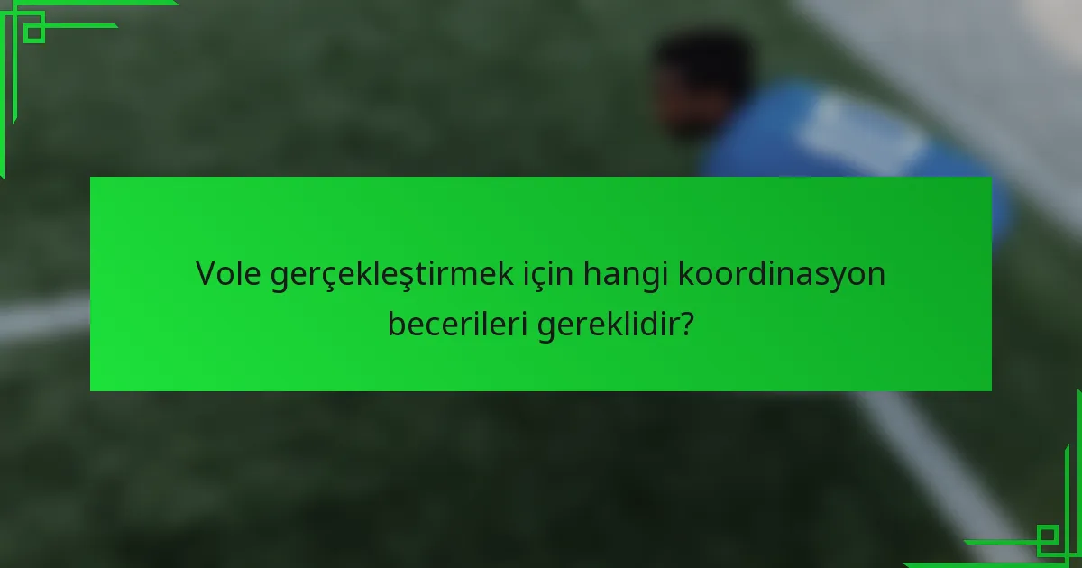 Vole gerçekleştirmek için hangi koordinasyon becerileri gereklidir?