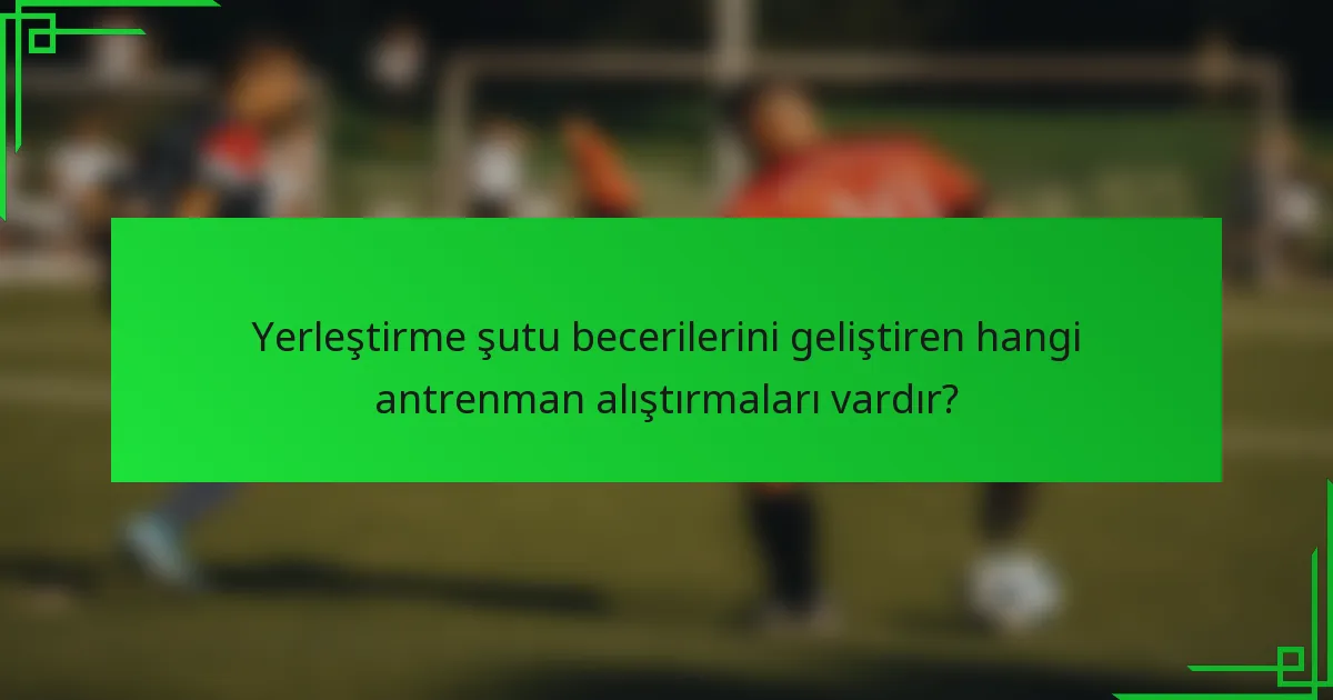 Yerleştirme şutu becerilerini geliştiren hangi antrenman alıştırmaları vardır?