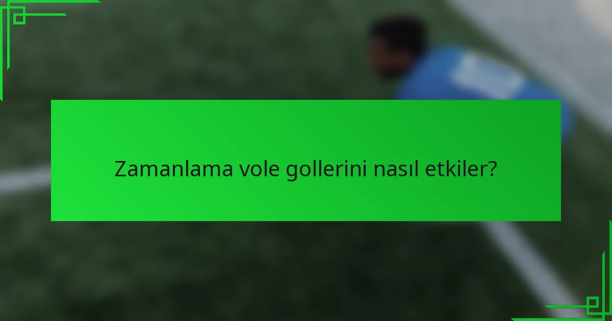 Zamanlama vole gollerini nasıl etkiler?