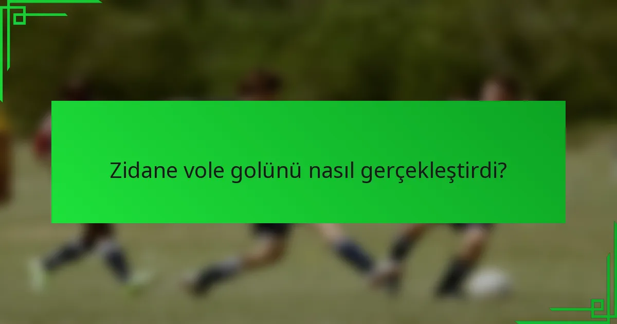 Zidane vole golünü nasıl gerçekleştirdi?